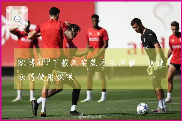 欧博APP下载及安装方法详解，快速获得使用权限