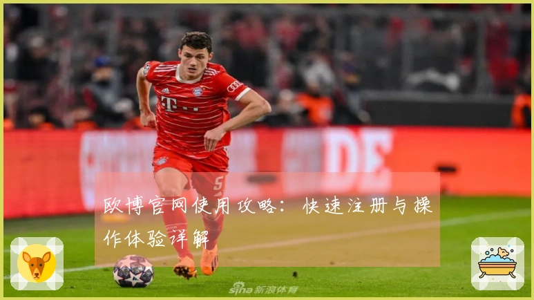 欧博官网使用攻略：快速注册与操作体验详解
