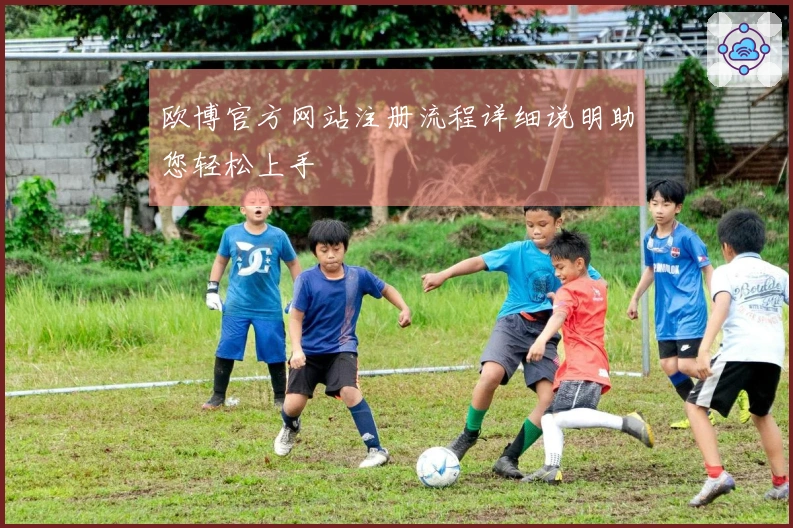 欧博官方网站注册流程详细说明助您轻松上手