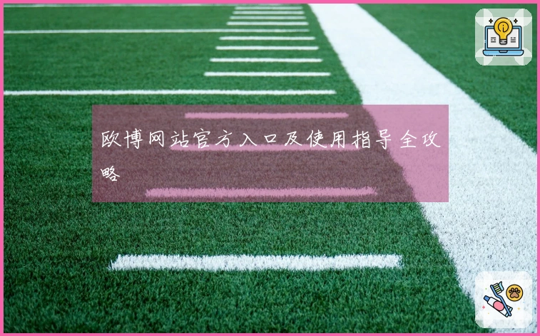 欧博网站官方入口及使用指导全攻略
