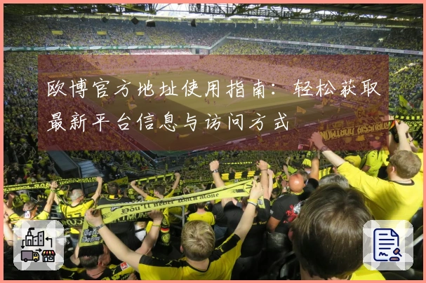 欧博官方地址使用指南：轻松获取最新平台信息与访问方式